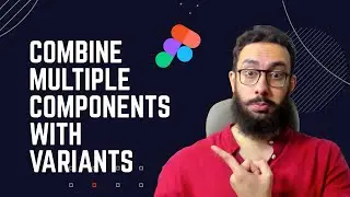 Combining multiple components with variants together - Figma