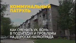 Как сменить УК, вонь в подъездах и проблемы на дорогах Наукограда | Коммунальный патруль