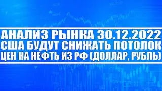 Анализ рынка 30.12 / США будут снижать потолок цен на нефть для РФ / Рубль продолжит обвал или конец