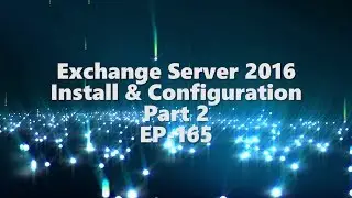 Exchange Server 2016 - Install & Config - Part 2 - EP-165