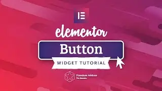 Elementor Button Widget Tutorial for Elementor Page Builder