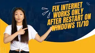 Fix Internet Works Only After Restart On Windows 11/10