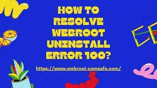 How to Resolve Webroot Uninstall Error 100?