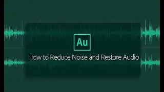 How to Reduce Noise and Restore Audio in Adobe Audition