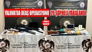 YALOVA'DA DEAŞ OPERASYONU 20 ŞÜPHELİ YAKALANDI