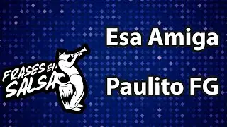 Esa amiga Letra - Paulito FG (Frases en Salsa)