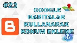 23 - Google haritalar kullanarak konum ekleme - Sıfırdan Uygulamalı Blogger Kullanımı