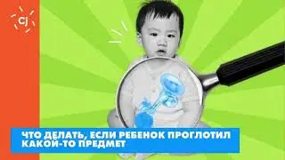 Что делать, если ребенок проглотил какой-то предмет