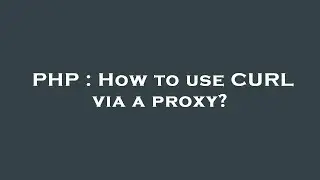 PHP : How to use CURL via a proxy?