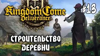 Kingdom Come: Deliverance #13: СТРОИТЕЛЬСТВО ДЕРЕВНИ - Прохождение Кингдом Кам