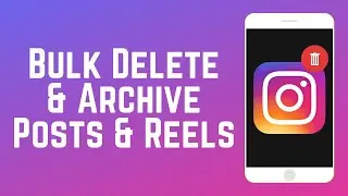 How to Bulk Delete or Bulk Archive Instagram Posts, Reels & IGTV