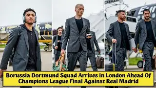 🟡⚫️Borussia Dortmund Squad Arrives in London Ahead Of Champions League Final Against Real Madrid