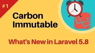 #1: Carbon immutable | Whats new in Laravel 5.8?