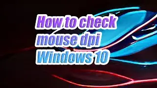 How To Check Mouse DPI In Windows 10 Fast