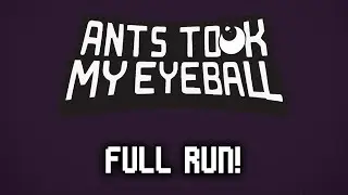 Ants Took My Eyeball--Full Version complete run!