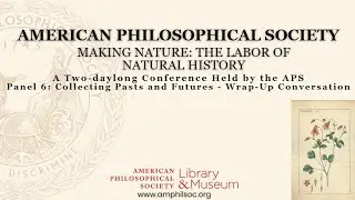 Making Nature Panel 6: Collecting Pasts and Futures - Wrap-Up Conversation