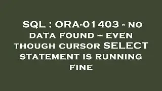 SQL : ORA-01403 - no data found -- even though cursor SELECT statement is running fine