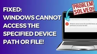 How to Fix Windows Cannot Access the Specified Device, Path or File (2024)