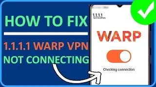 How To Fix 1111 Warp VPN Not Connecting | Fix 1.1.1.1 VPN Connection Problem