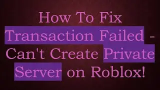 How To Fix Transaction Failed - Can't Create Private Server on Roblox!