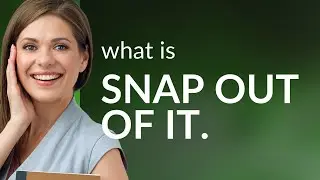 Snap Out of It: Understanding and Using the Phrase