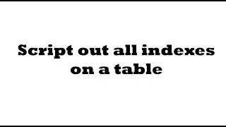 How to scripted out the all the indexes of a table?