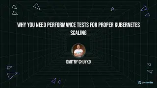 Why you need performance tests for proper Kubernetes scaling by Dmitry Chuyko