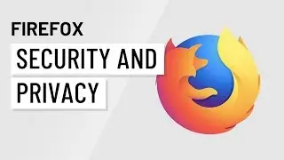 Security and Privacy in Firefox