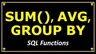 SQL SUM() FUNCTION, AVG() FUNCTION, GROUP BY