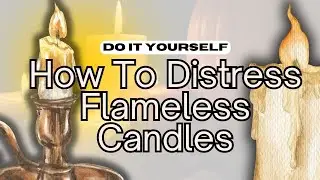 How To DISTRESS Your Flameless CANDLES For COZY Home Ambience