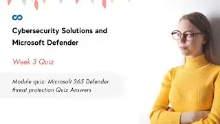 Module quiz: Microsoft 365 Defender threat protection Quiz Answers