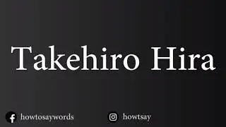 How To Pronounce Takehiro Hira