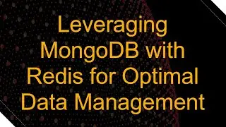 Leveraging MongoDB with Redis for Optimal Data Management