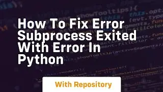 how to fix error subprocess exited with error in python