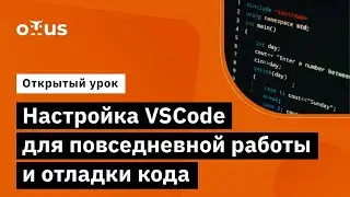 Настройка VSCode для повседневной работы и отладки кода // курс «Специализация C++ Developer»