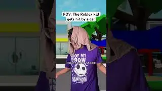 POV: The Roblox kid gets hit by a car