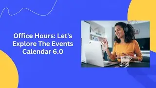 Office Hours: Lets Explore The Events Calendar 6.0