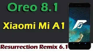 Stable Oreo 8.1 For Xiaomi Mi A1 (Resurrection Remix v6.1) Official Update & Review