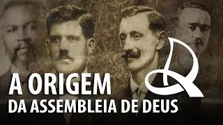 A ORIGEM DA IGREJA ASSEMBLEIA DE DEUS – História do Cristianismo 23 ✝