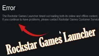 Error The Rockstar Games Launcher timed out loading both its online and offline content