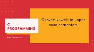 C Strings 34: Convert vowels into upper case character in a given string [C Programming]