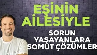 EŞİNİN AİLESİYLE SORUN YAŞAYANLARA SOMUT ÇÖZÜMLER