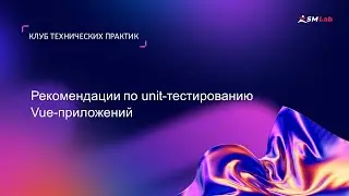 Клуб технических практик. Тема: Рекомендации по unit-тестированию Vue-приложений