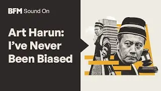 Art Harun: I've Never Been Biased