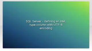 SQL Server - defining an XML type column with UTF-8 encoding