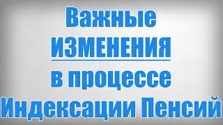 Важные ИЗМЕНЕНИЯ в процессе Индексации Пенсий