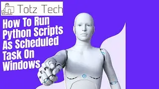 Python - How To Run A Python Scripts As A Scheduled Task On Windows