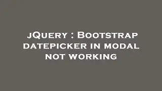 jQuery : Bootstrap datepicker in modal not working