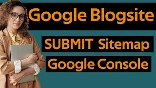 How To Submit Google Blogger Sitemap To Google Console