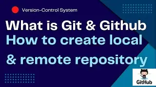 Git & GitHub- Part 1: What is Git & GitHub? How to create local and remote repository?